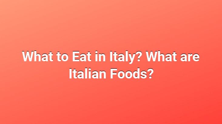 what-to-eat-in-italy-what-are-italian-foods-myroaddiary